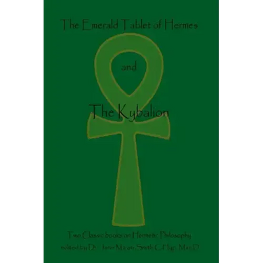 The Emerald Tablet Of Hermes & The Kybalion: Two Classic Bookson Hermetic Philosophy