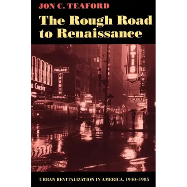 The Rough Road to Renaissance: Urban Revitalization in America, 1940-1985