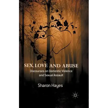 Sex, Love and Abuse: Discourses on Domestic Violence and Sexual Assault