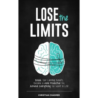 Lose the Limits: Break Your Limiting Beliefs, Become a More Productive You, Achieve Everything You Want in Life