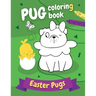Pug Coloring Book Easter Pugs: Perfect gift for kids and adults, boys and girls - everyone, who loves cute and funny dogs!