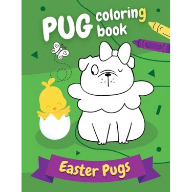 Pug Coloring Book Easter Pugs: Perfect gift for kids and adults, boys and girls - everyone, who loves cute and funny dogs!