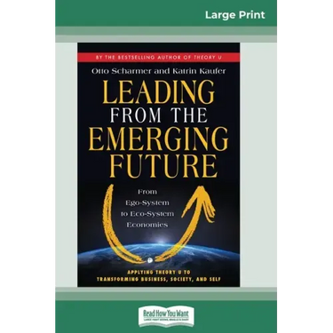 Leading from the Emerging Future: From Ego-System to Eco-System Economies (16pt Large Print Edition)