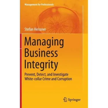 Managing Business Integrity: Prevent, Detect, and Investigate White-Collar Crime and Corruption