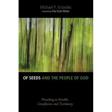 Of Seeds and the People of God: Preaching as Parable, Crucifixion, and Testimony