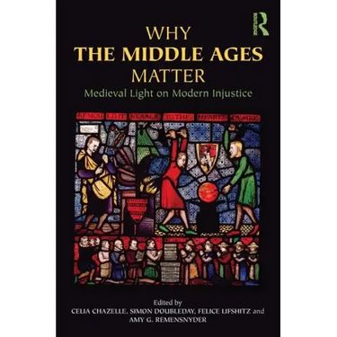 Why the Middle Ages Matter: Medieval Light on Modern Injustice