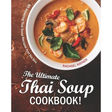 The Ultimate Thai Soup Cookbook!: 80 Amazing Thai Soup Recipes Just for You