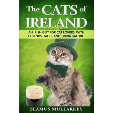 The Cats of Ireland: An Irish Gift for Cat Lovers, with Legends, Tales, and Trivia Galore
