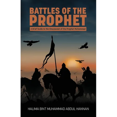 Battles of the Prophet: A Brief Guide to the Ghazawaat of Prophet Muhammad