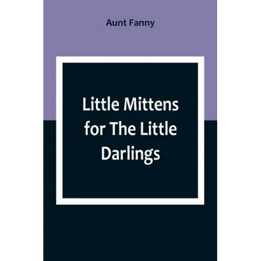 Little Mittens for The Little Darlings: Being the Second Book of the Series