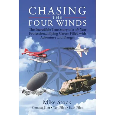 Chasing the Four Winds: The Incredible True Story of a 45-Year Professional Flying Career Filled with Adventure and Danger