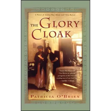 The Glory Cloak: A Novel of Louisa May Alcott and Clara Barton