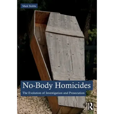 No-Body Homicides: The Evolution of Investigation and Prosecution