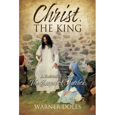 Christ, the King: A Pastor's Look at The Gospel of Matthew
