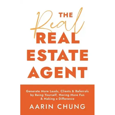 The Real Real Estate Agent: Generate More Leads, Clients, and Referrals by Being Yourself, Having More Fun, and Making a Difference