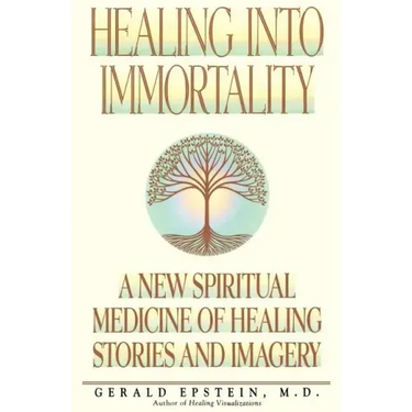 Healing Into Immortality: A New Spiritual Medicine of Healing Stories and Imagery