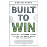 Built to Win: Designing a Customer-Centric Culture That Drives Value for Your Business