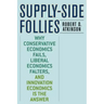 Supply-Side Follies: Why Conservative Economics Fails, Liberal Economics Falters, and Innovation Economics is the Answer