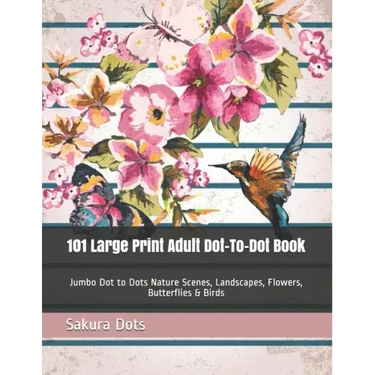 101 Large Print Adult Dot-To-Dot Book: Jumbo Dot to Dots Nature Scenes, Landscapes, Flowers, Butterflies & Birds