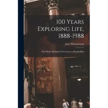100 Years Exploring Life, 1888-1988: The Marine Biological Laboratory at Woods Hole
