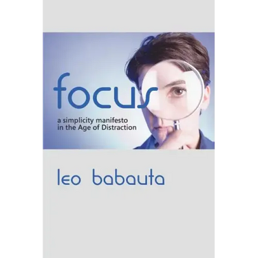 Focus: A Simplicity Manifesto in the Age of Distraction