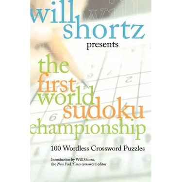 Will Shortz Presents the First World Sudoku Championship: 100 Wordless Crossword Puzzles