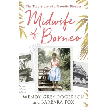 Midwife of Borneo: The True Story of a Geordie Pioneer