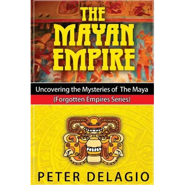 The Mayan Empire - Uncovering the Mysteries of The Maya