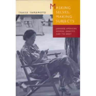 Masking Selves, Making Subjects: Japanese American Women, Identity, and the Body