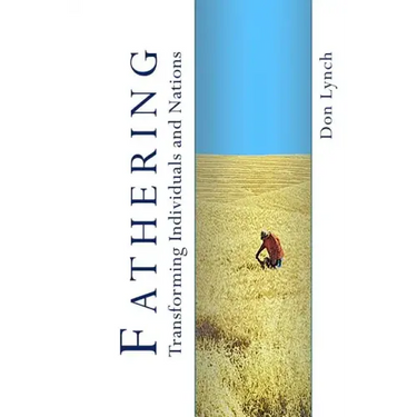 Fathering: Transforming Individuals and Nations: Fathering is God's International Leadership Strategy