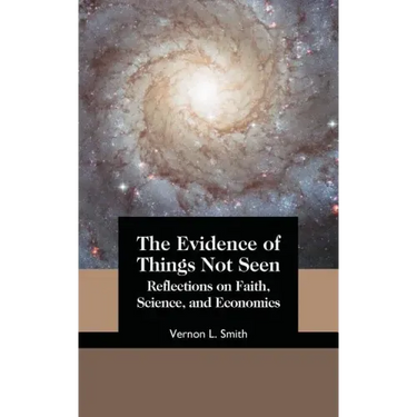 The Evidence of Things Not Seen: Reflections on Faith, Science, and Economics