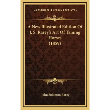 A New Illustrated Edition Of J. S. Rarey's Art Of Taming Horses (1859)