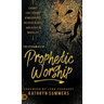 The Dynamics of Prophetic Worship: Sounds that Change Atmospheres, Release Glory, and Usher in MIracles