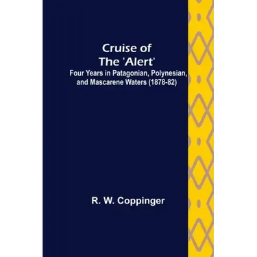 Cruise of the 'Alert'; Four Years in Patagonian, Polynesian, and Mascarene Waters (1878-82)