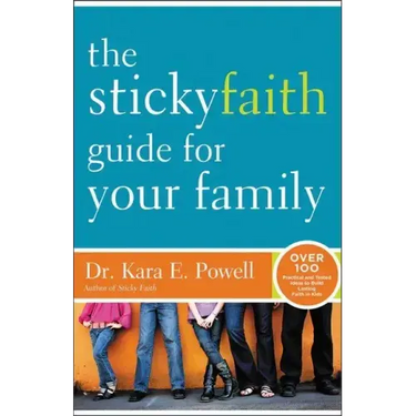 The Sticky Faith Guide for Your Family: Over 100 Practical and Tested Ideas to Build Lasting Faith in Kids