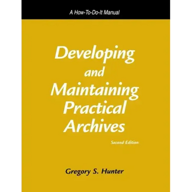 Developing and Maintaining Practical Archives: A How-To-Do-It Manual