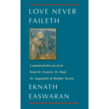 Love Never Faileth: Commentaries on Texts from St. Francis, St. Paul, St. Augustine & Mother Teresa