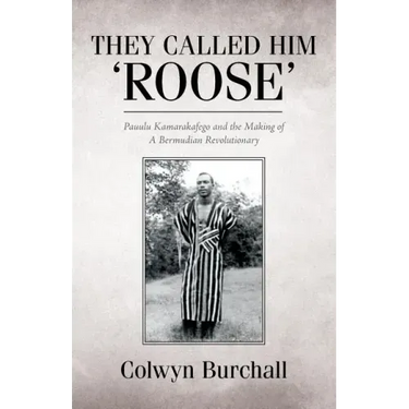 They Called Him 'Roose': Pauulu Kamarakafego and the Making of A Bermudian Revolutionary
