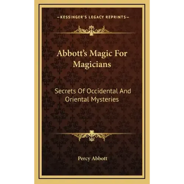 Abbott's Magic For Magicians: Secrets Of Occidental And Oriental Mysteries