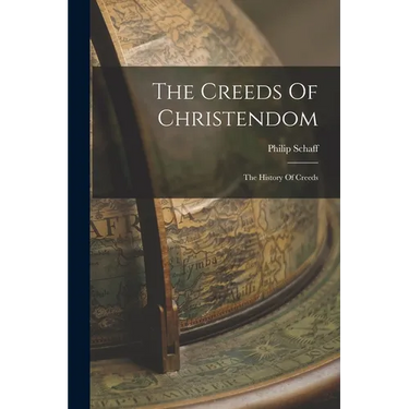 The Creeds Of Christendom: The History Of Creeds