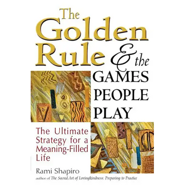 The Golden Rule and the Games People Play: The Ultimate Strategy for a Meaning-Filled Life