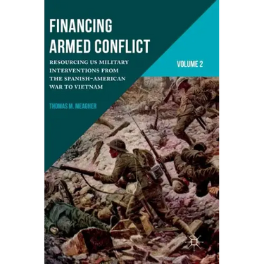 Financing Armed Conflict, Volume 2: Resourcing Us Military Interventions from the Spanish-American War to Vietnam