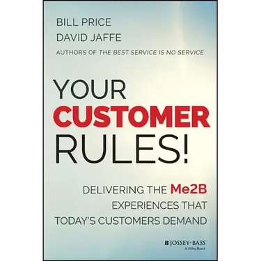 Your Customer Rules!: Delivering the Me2b Experiences That Today's Customers Demand