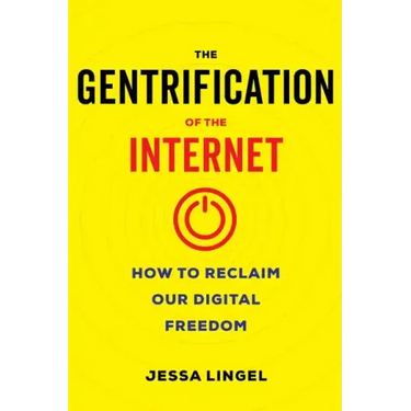 The Gentrification of the Internet: How to Reclaim Our Digital Freedom