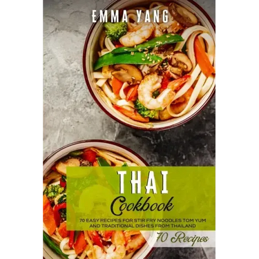 Thai Cookbook: 70 Easy Recipes For Stir Fry Noodles Tom Yum And Traditional Dishes From Thailand