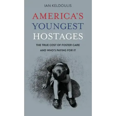 America's Youngest Hostages: The true cost of foster care and who's paying for it