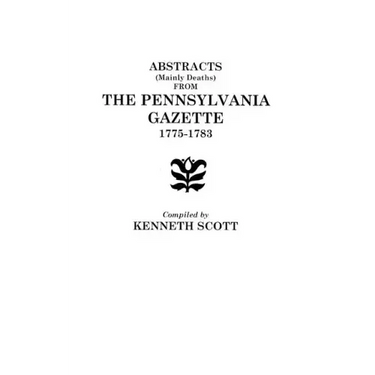 Abstracts (Mainly Deaths) from "The Pennsylvania Gazette", 1775-1783