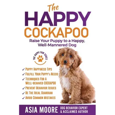 The Happy Cockapoo: Raise Your Puppy to a Happy, Well-Mannered Dog