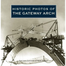 Historic Photos of the Gateway Arch