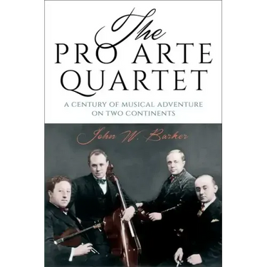 The Pro Arte Quartet: A Century of Musical Adventure on Two Continents